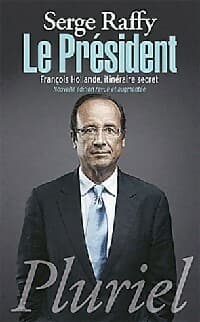 Le président. François Hollande, itinéraire secret - Serge Raffy